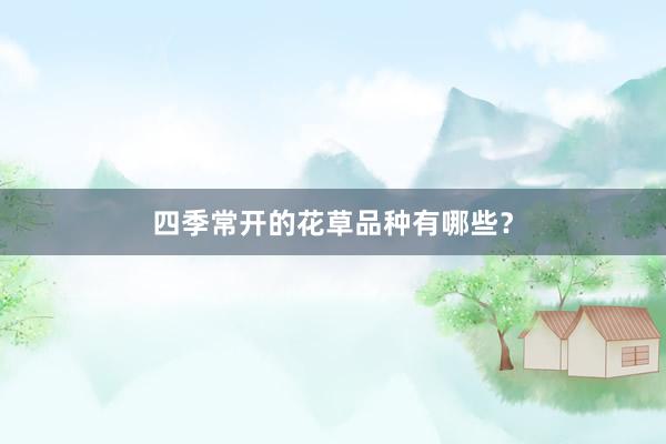 四季常开的花草品种有哪些?
