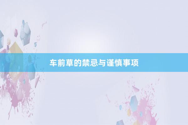 车前草的禁忌与谨慎事项