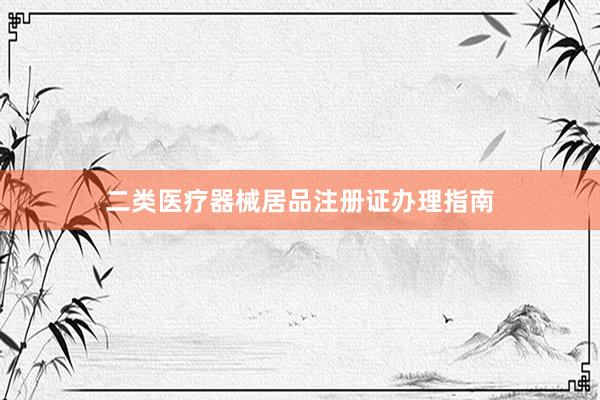 二类医疗器械居品注册证办理指南
